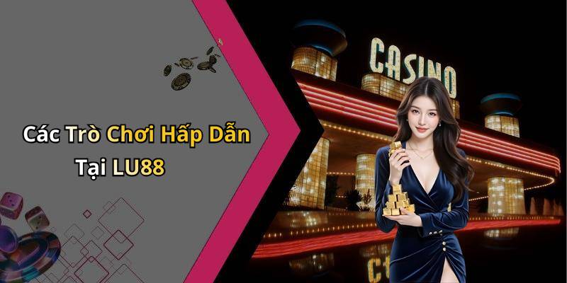 Các Trò Chơi Hấp Dẫn Tại LU88