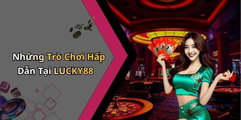 Những Trò Chơi Hấp Dẫn Tại LUCKY88