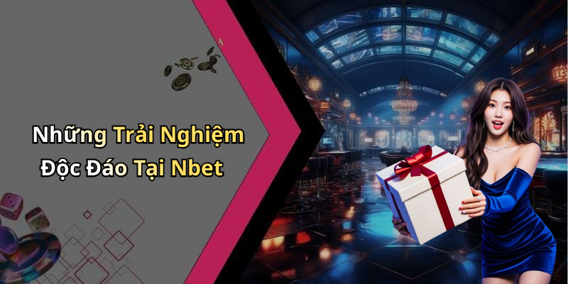 Những Trải Nghiệm Độc Đáo Tại Nbet