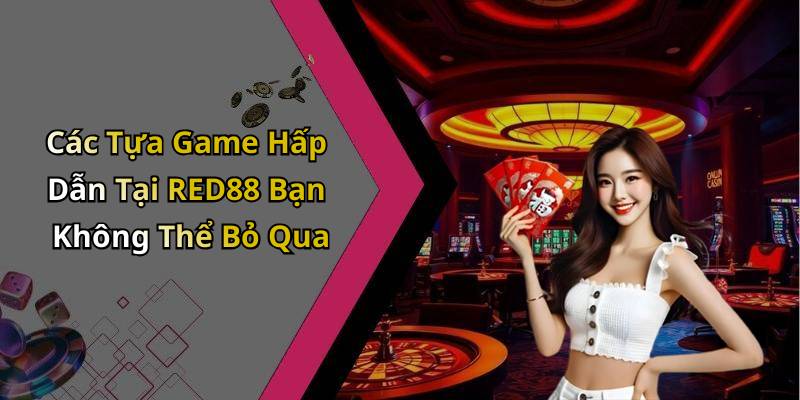 Các Tựa Game Hấp Dẫn Tại RED88 Bạn Không Thể Bỏ Qua