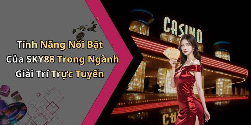 Tính Năng Nổi Bật Của SKY88 Trong Ngành Giải Trí Trực Tuyến