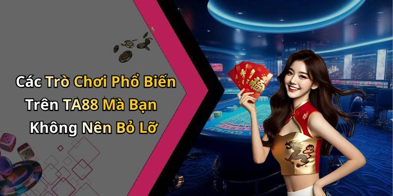 Các Trò Chơi Phổ Biến Trên TA88 Mà Bạn Không Nên Bỏ Lỡ