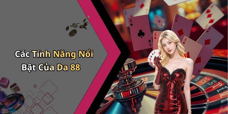 Các Tính Năng Nổi Bật Của Da 88