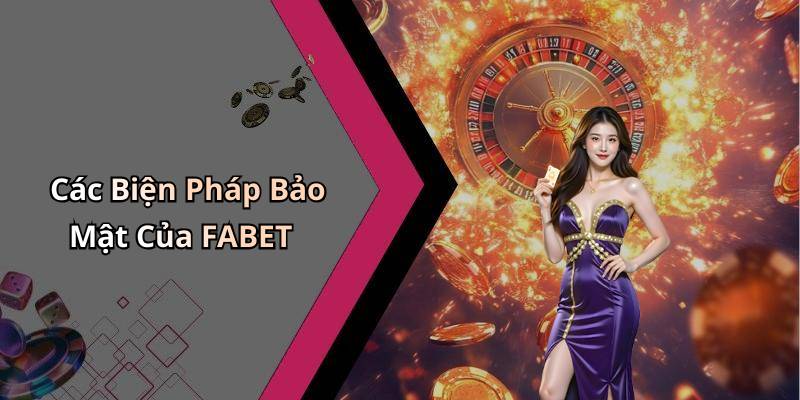 Các Biện Pháp Bảo Mật Của FABET