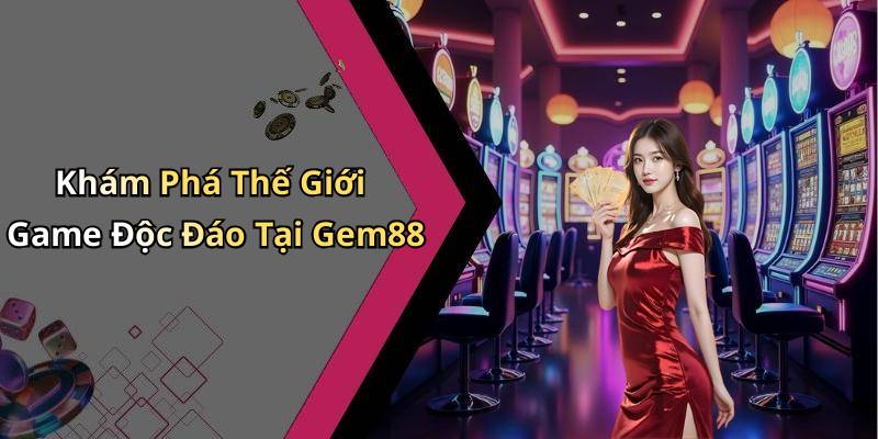Khám Phá Thế Giới Game Độc Đáo Tại Gem88