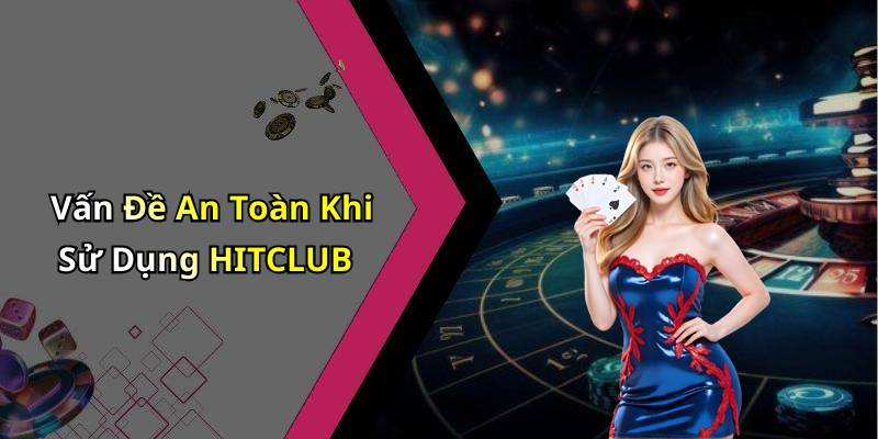 Vấn Đề An Toàn Khi Sử Dụng HITCLUB