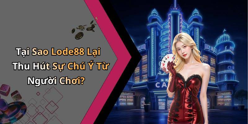 Tại Sao Lode88 Lại Thu Hút Sự Chú Ý Từ Người Chơi?