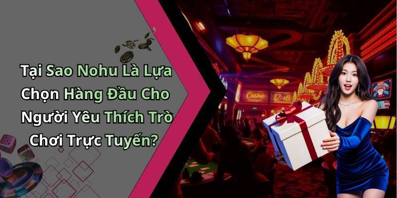 Tại Sao Nohu Là Lựa Chọn Hàng Đầu Cho Người Yêu Thích Trò Chơi Trực Tuyến?