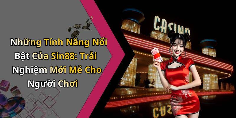 Những Tính Năng Nổi Bật Của Sin88: Trải Nghiệm Mới Mẻ Cho Người Chơi