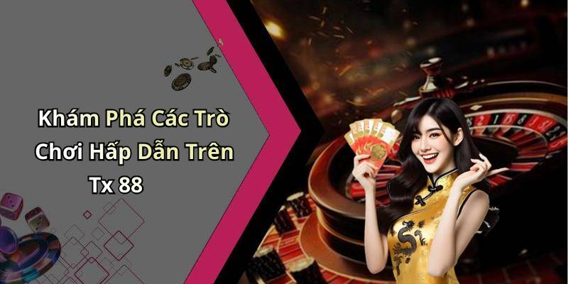 Khám Phá Các Trò Chơi Hấp Dẫn Trên Tx 88