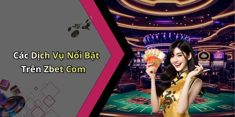 Các Dịch Vụ Nổi Bật Trên Zbet Com